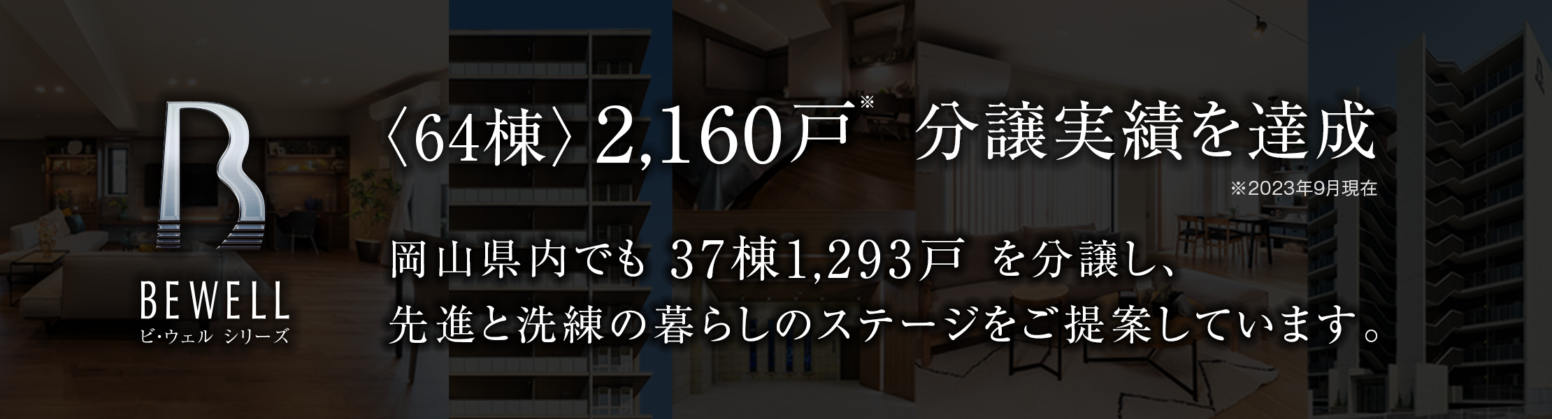 分譲マンション　ビ・ウェルシリーズは、岡山県内でも 33棟を分譲し、先進と洗練の暮らしのステージをご提案しています。