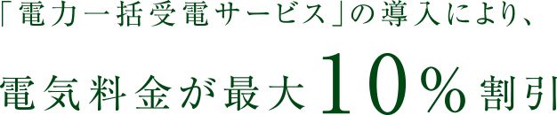 「電力一括受電サービス」の導入により、電気料金が最大10％割引