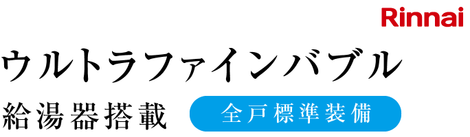 ウルトラファインバブル給湯器搭載。全戸標準装備