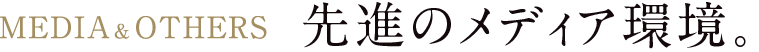 先進のメディア環境。