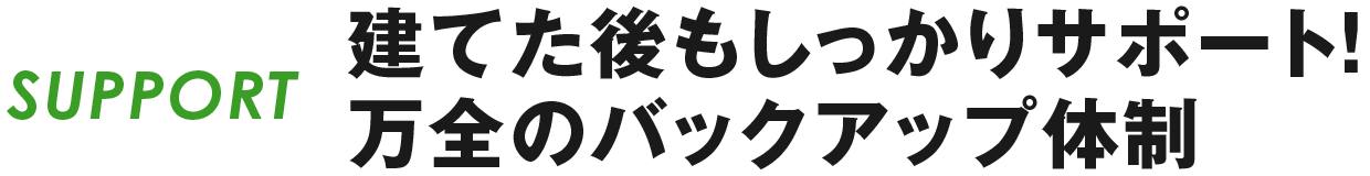 SUPPORT建てた後もしっかりサポート!万全のバックアップ体制